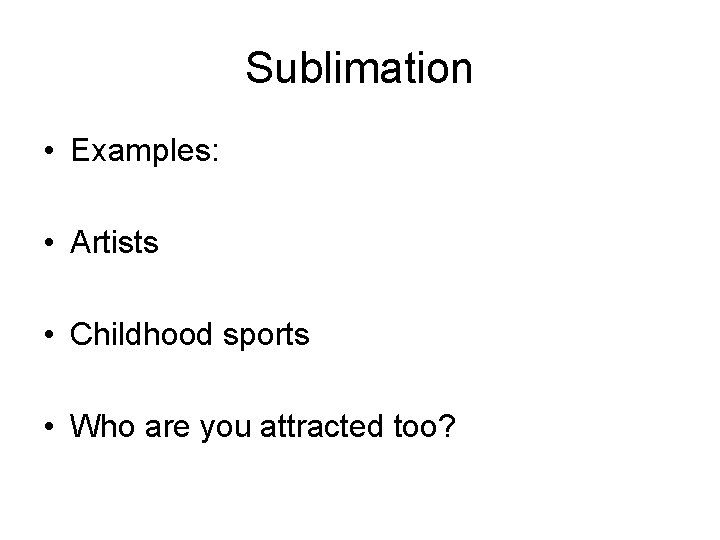 Sublimation • Examples: • Artists • Childhood sports • Who are you attracted too?