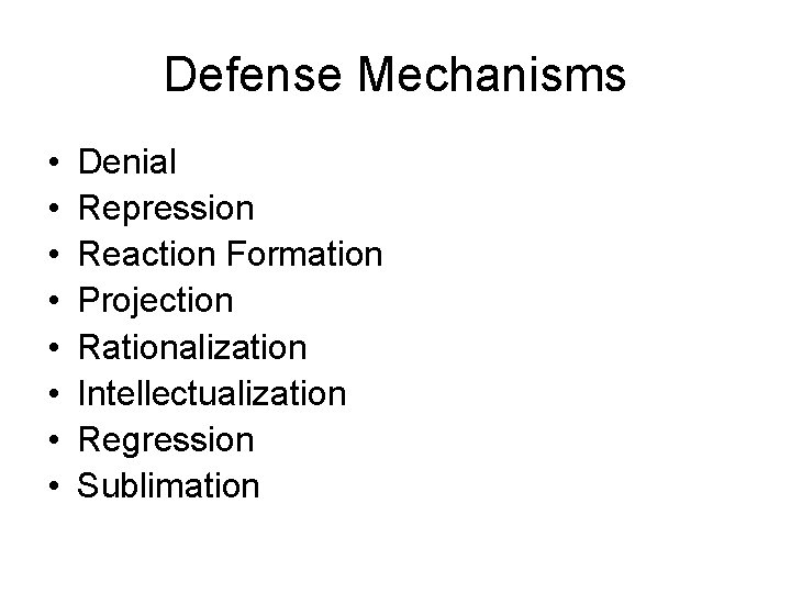 Defense Mechanisms • • Denial Repression Reaction Formation Projection Rationalization Intellectualization Regression Sublimation 