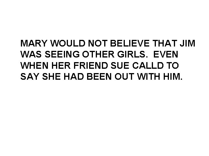 MARY WOULD NOT BELIEVE THAT JIM WAS SEEING OTHER GIRLS. EVEN WHEN HER FRIEND