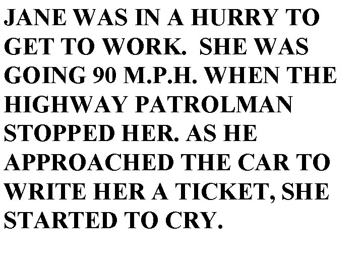 JANE WAS IN A HURRY TO GET TO WORK. SHE WAS GOING 90 M.