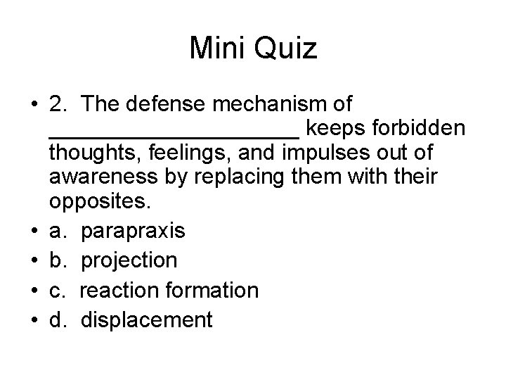 Mini Quiz • 2. The defense mechanism of __________ keeps forbidden thoughts, feelings, and
