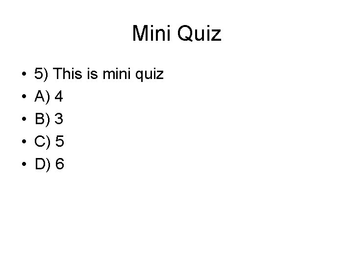 Mini Quiz • • • 5) This is mini quiz A) 4 B) 3