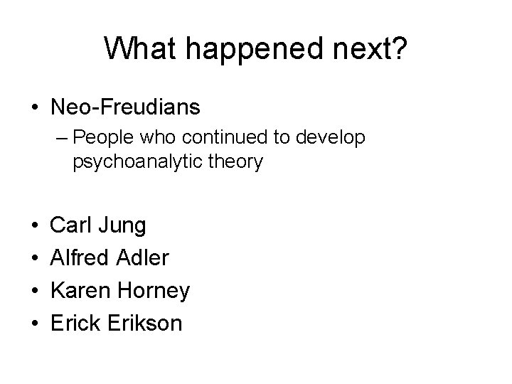 What happened next? • Neo-Freudians – People who continued to develop psychoanalytic theory •