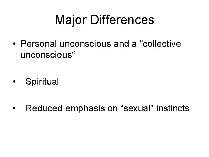 Major Differences • Personal unconscious and a "collective unconscious“ • Spiritual • Reduced emphasis