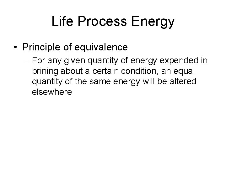 Life Process Energy • Principle of equivalence – For any given quantity of energy