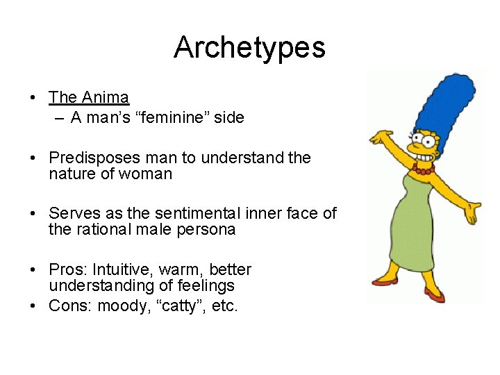 Archetypes • The Anima – A man’s “feminine” side • Predisposes man to understand