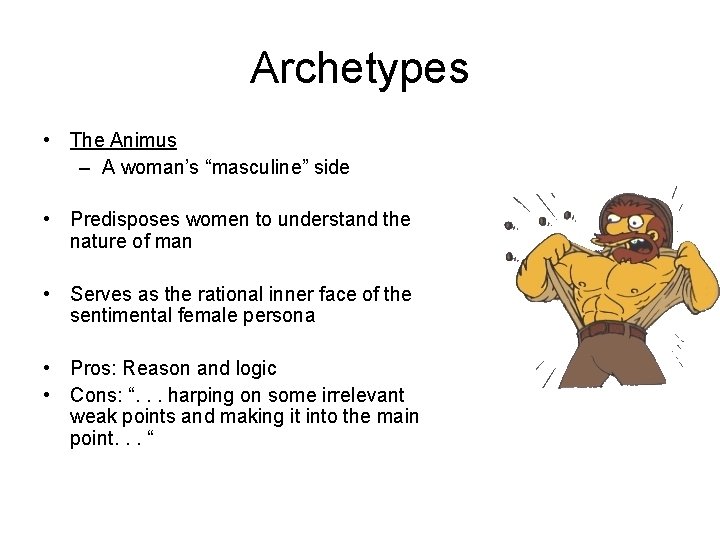 Archetypes • The Animus – A woman’s “masculine” side • Predisposes women to understand