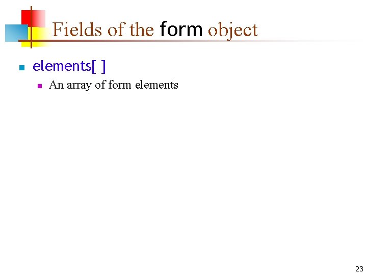 Fields of the form object n elements[ ] n An array of form elements