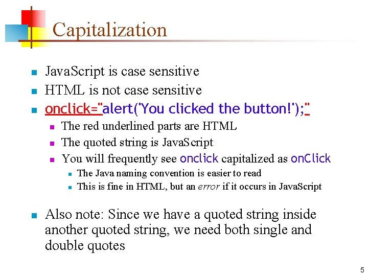 Capitalization n Java. Script is case sensitive HTML is not case sensitive onclick="alert('You clicked