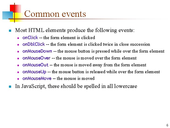 Common events n Most HTML elements produce the following events: n n n n
