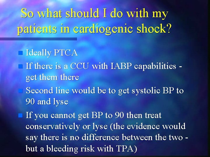 So what should I do with my patients in cardiogenic shock? Ideally PTCA n So what should I do with my patients in cardiogenic shock? Ideally PTCA n