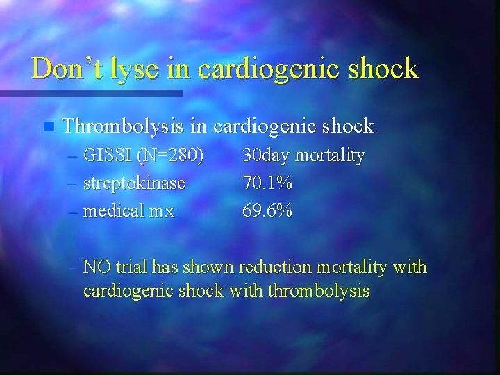 Don’t lyse in cardiogenic shock n Thrombolysis in cardiogenic shock – GISSI (N=280) – Don’t lyse in cardiogenic shock n Thrombolysis in cardiogenic shock – GISSI (N=280) –