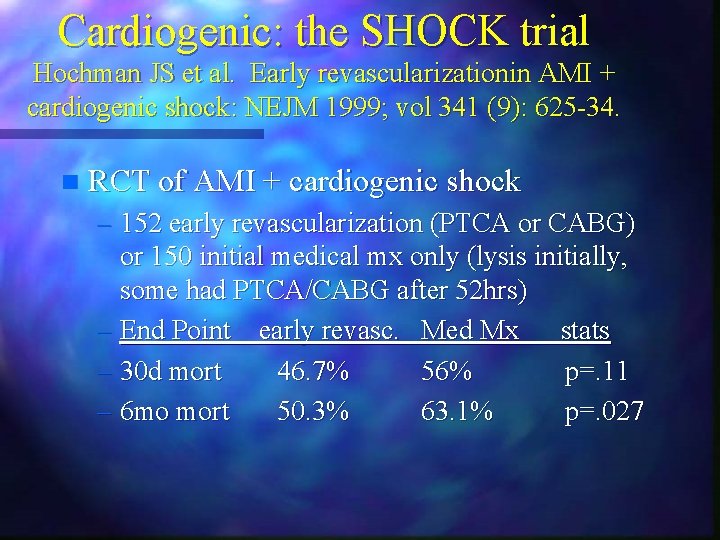 Cardiogenic: the SHOCK trial Hochman JS et al. Early revascularizationin AMI + cardiogenic shock: Cardiogenic: the SHOCK trial Hochman JS et al. Early revascularizationin AMI + cardiogenic shock: