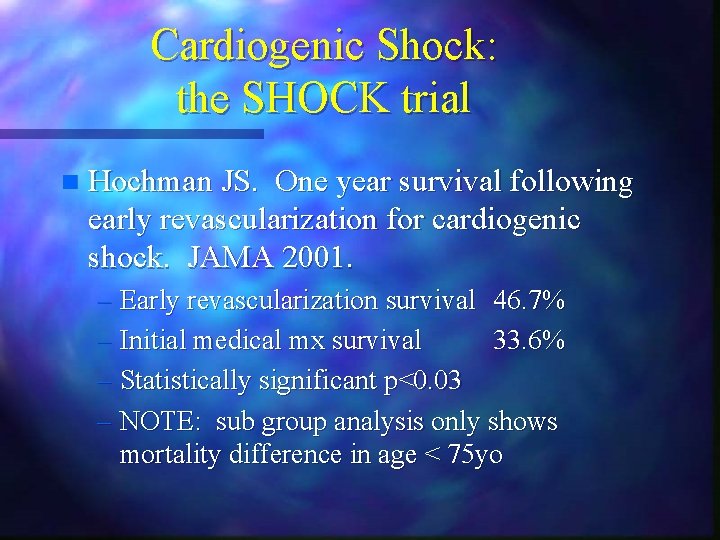 Cardiogenic Shock: the SHOCK trial n Hochman JS. One year survival following early revascularization Cardiogenic Shock: the SHOCK trial n Hochman JS. One year survival following early revascularization