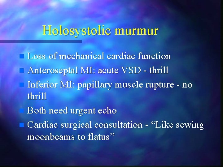 Holosystolic murmur Loss of mechanical cardiac function n Anteroseptal MI: acute VSD - thrill Holosystolic murmur Loss of mechanical cardiac function n Anteroseptal MI: acute VSD - thrill