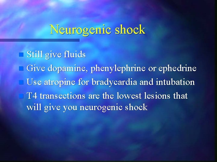 Neurogenic shock Still give fluids n Give dopamine, phenylephrine or ephedrine n Use atropine Neurogenic shock Still give fluids n Give dopamine, phenylephrine or ephedrine n Use atropine