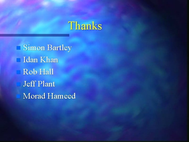 Thanks Simon Bartley n Idan Khan n Rob Hall n Jeff Plant n Morad Thanks Simon Bartley n Idan Khan n Rob Hall n Jeff Plant n Morad