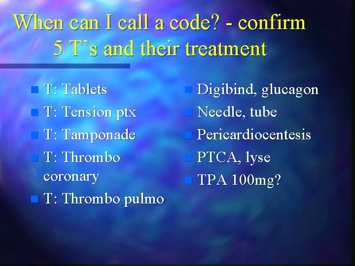 When can I call a code? - confirm 5 T’s and their treatment T: When can I call a code? - confirm 5 T’s and their treatment T: