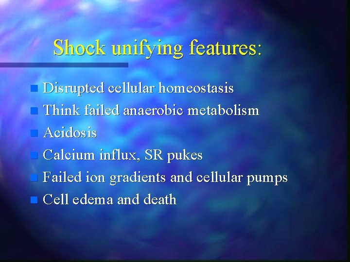 Shock unifying features: Disrupted cellular homeostasis n Think failed anaerobic metabolism n Acidosis n Shock unifying features: Disrupted cellular homeostasis n Think failed anaerobic metabolism n Acidosis n