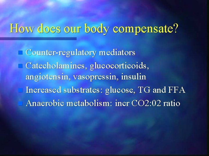 How does our body compensate? Counter-regulatory mediators n Catecholamines, glucocorticoids, angiotensin, vasopressin, insulin n How does our body compensate? Counter-regulatory mediators n Catecholamines, glucocorticoids, angiotensin, vasopressin, insulin n
