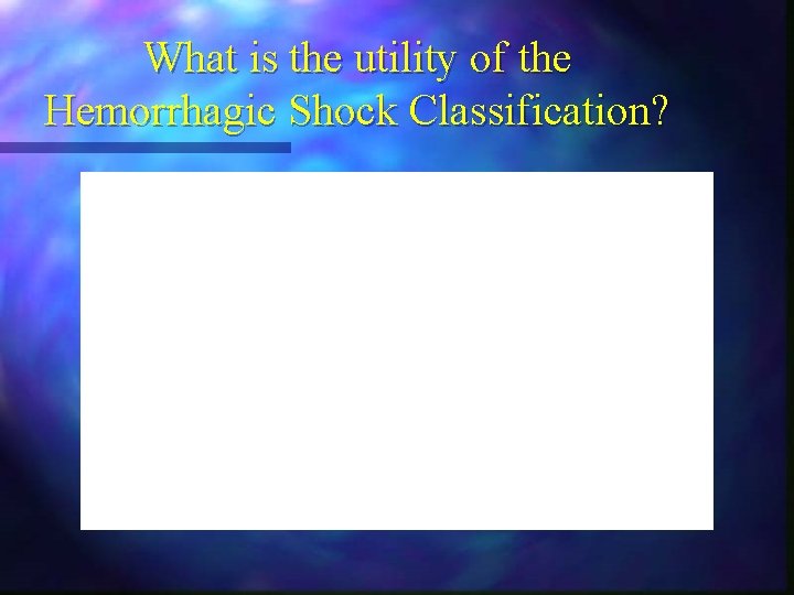 What is the utility of the Hemorrhagic Shock Classification? What is the utility of the Hemorrhagic Shock Classification?