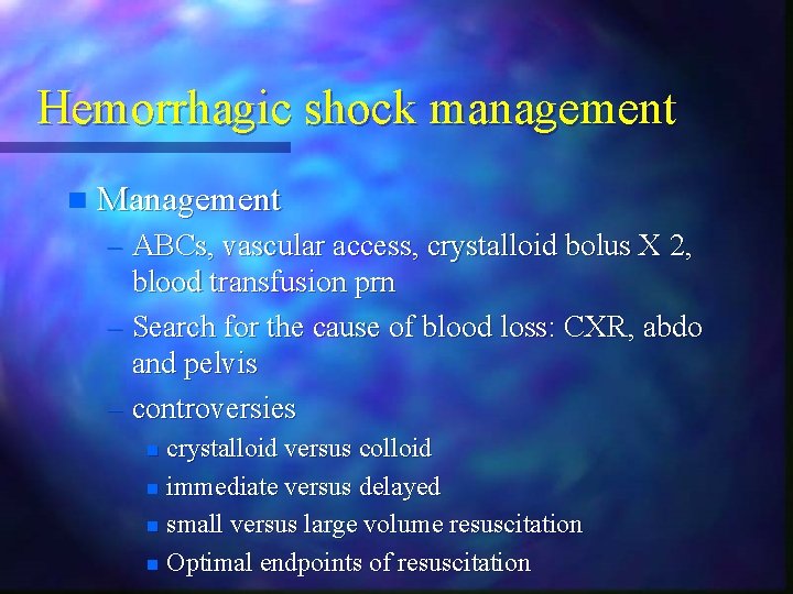 Hemorrhagic shock management n Management – ABCs, vascular access, crystalloid bolus X 2, blood Hemorrhagic shock management n Management – ABCs, vascular access, crystalloid bolus X 2, blood