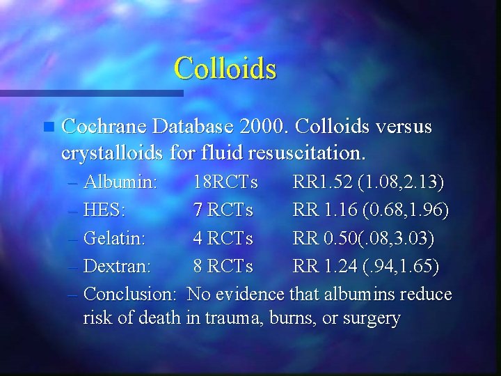 Colloids n Cochrane Database 2000. Colloids versus crystalloids for fluid resuscitation. – Albumin: 18 Colloids n Cochrane Database 2000. Colloids versus crystalloids for fluid resuscitation. – Albumin: 18