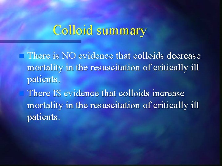Colloid summary There is NO evidence that colloids decrease mortality in the resuscitation of Colloid summary There is NO evidence that colloids decrease mortality in the resuscitation of