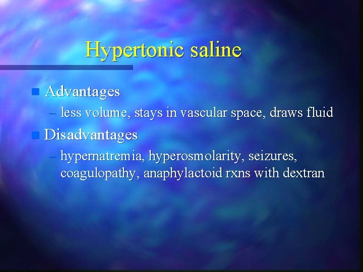 Hypertonic saline n Advantages – less volume, stays in vascular space, draws fluid n Hypertonic saline n Advantages – less volume, stays in vascular space, draws fluid n