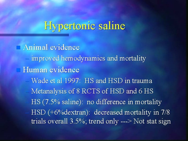 Hypertonic saline n Animal evidence – improved hemodynamics and mortality n Human evidence – Hypertonic saline n Animal evidence – improved hemodynamics and mortality n Human evidence –