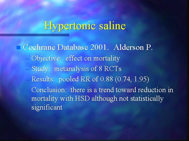 Hypertonic saline n Cochrane Database 2001. Alderson P. – Objective: effect on mortality – Hypertonic saline n Cochrane Database 2001. Alderson P. – Objective: effect on mortality –