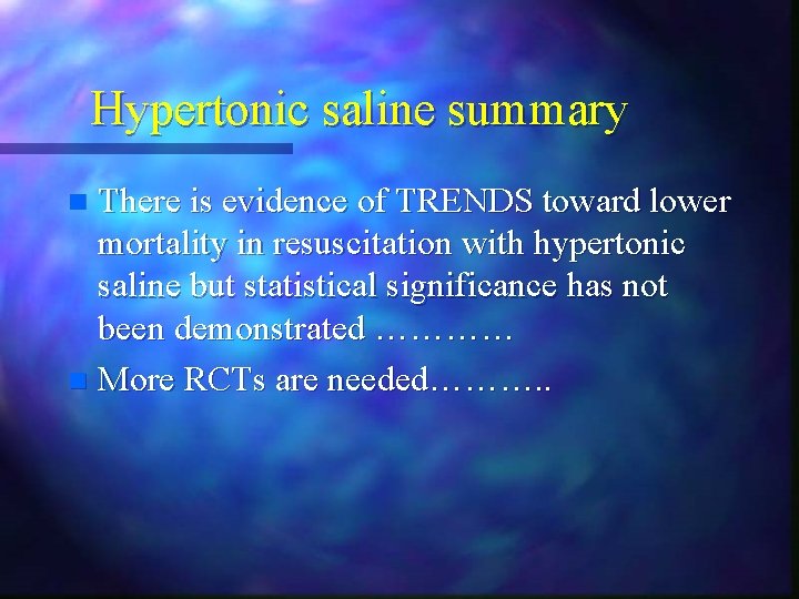 Hypertonic saline summary There is evidence of TRENDS toward lower mortality in resuscitation with Hypertonic saline summary There is evidence of TRENDS toward lower mortality in resuscitation with