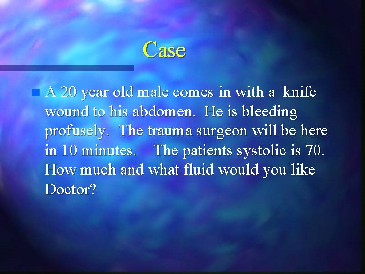 Case n A 20 year old male comes in with a knife wound to Case n A 20 year old male comes in with a knife wound to