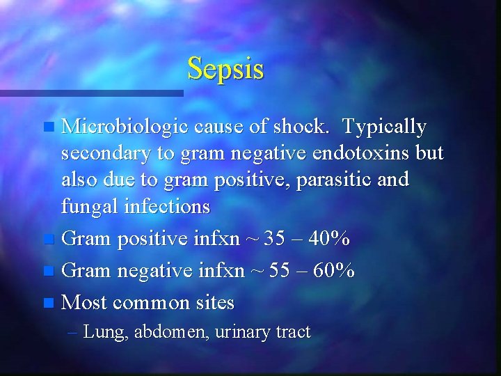 Sepsis Microbiologic cause of shock. Typically secondary to gram negative endotoxins but also due Sepsis Microbiologic cause of shock. Typically secondary to gram negative endotoxins but also due