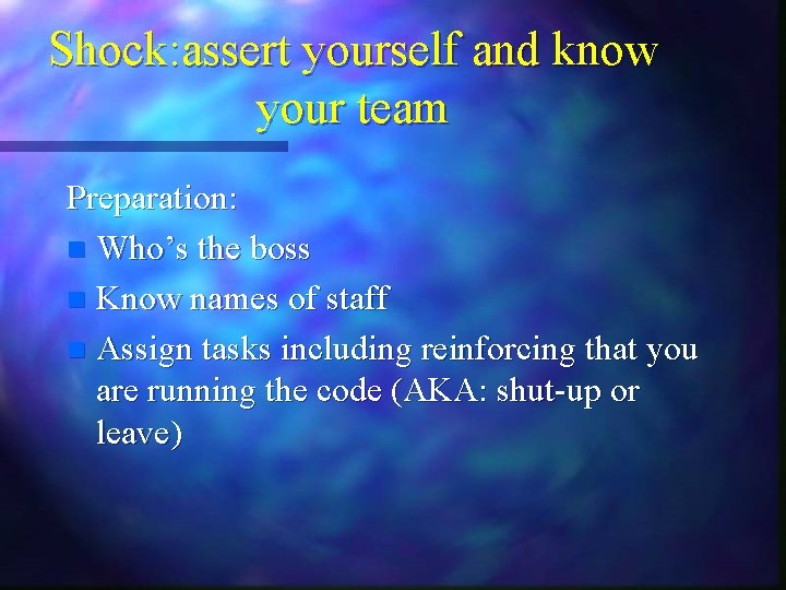 Shock: assert yourself and know your team Preparation: n Who’s the boss n Know Shock: assert yourself and know your team Preparation: n Who’s the boss n Know