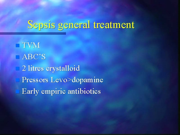 Sepsis general treatment TVM n ABC’S n 2 litres crystalloid n Pressors Levo>dopamine n Sepsis general treatment TVM n ABC’S n 2 litres crystalloid n Pressors Levo>dopamine n