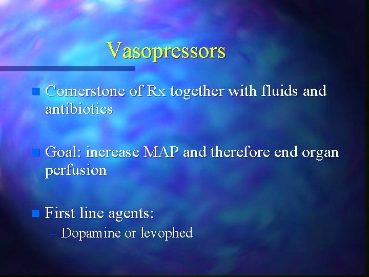 Vasopressors n Cornerstone of Rx together with fluids and antibiotics n Goal: increase MAP Vasopressors n Cornerstone of Rx together with fluids and antibiotics n Goal: increase MAP