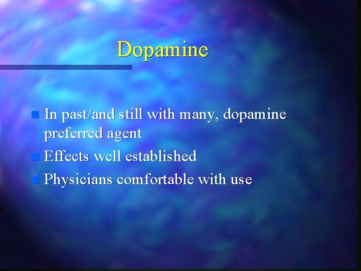 Dopamine In past/and still with many, dopamine preferred agent n Effects well established n Dopamine In past/and still with many, dopamine preferred agent n Effects well established n