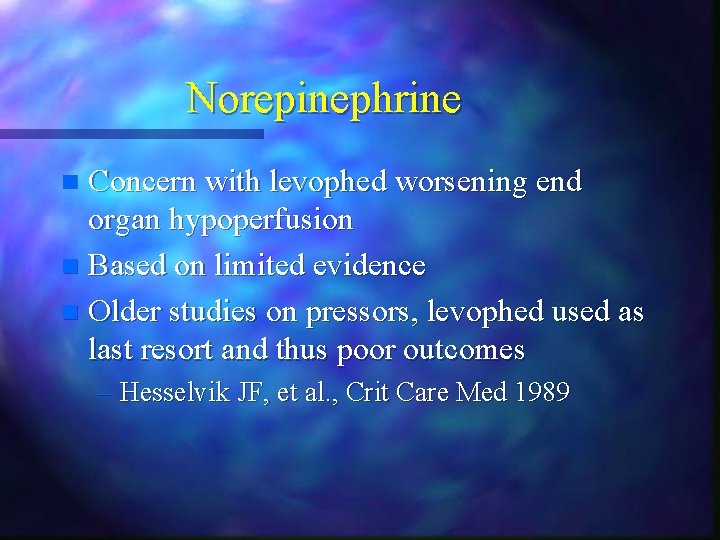 Norepinephrine Concern with levophed worsening end organ hypoperfusion n Based on limited evidence n Norepinephrine Concern with levophed worsening end organ hypoperfusion n Based on limited evidence n