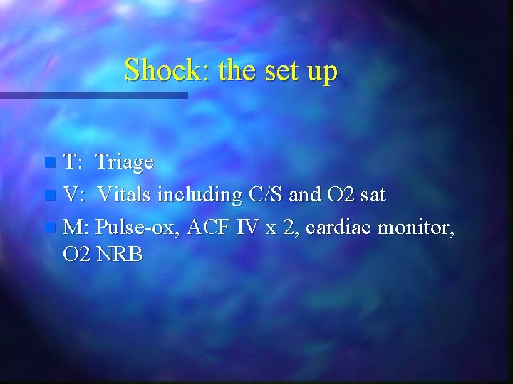 Shock: the set up T: Triage n V: Vitals including C/S and O 2 Shock: the set up T: Triage n V: Vitals including C/S and O 2