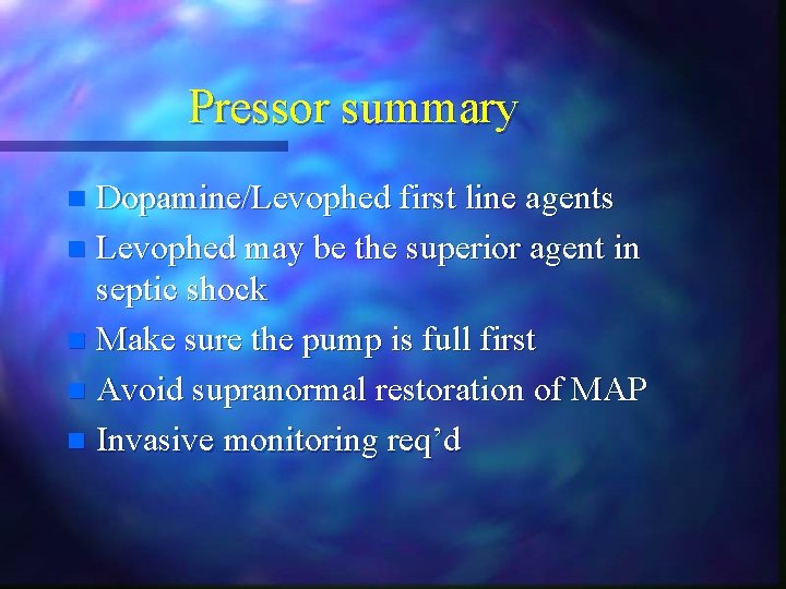 Pressor summary Dopamine/Levophed first line agents n Levophed may be the superior agent in Pressor summary Dopamine/Levophed first line agents n Levophed may be the superior agent in