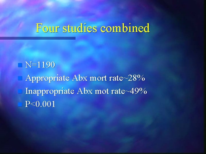 Four studies combined N=1190 n Appropriate Abx mort rate~28% n Inappropriate Abx mot rate~49% Four studies combined N=1190 n Appropriate Abx mort rate~28% n Inappropriate Abx mot rate~49%