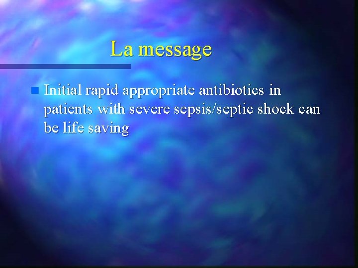 La message n Initial rapid appropriate antibiotics in patients with severe sepsis/septic shock can La message n Initial rapid appropriate antibiotics in patients with severe sepsis/septic shock can
