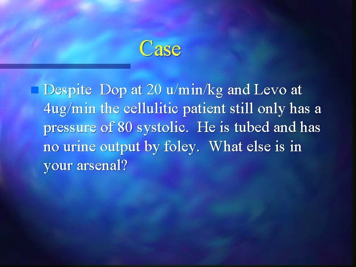 Case n Despite Dop at 20 u/min/kg and Levo at 4 ug/min the cellulitic Case n Despite Dop at 20 u/min/kg and Levo at 4 ug/min the cellulitic