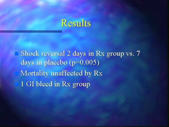 Results Shock reversal 2 days in Rx group vs. 7 days in placebo (p=0. Results Shock reversal 2 days in Rx group vs. 7 days in placebo (p=0.