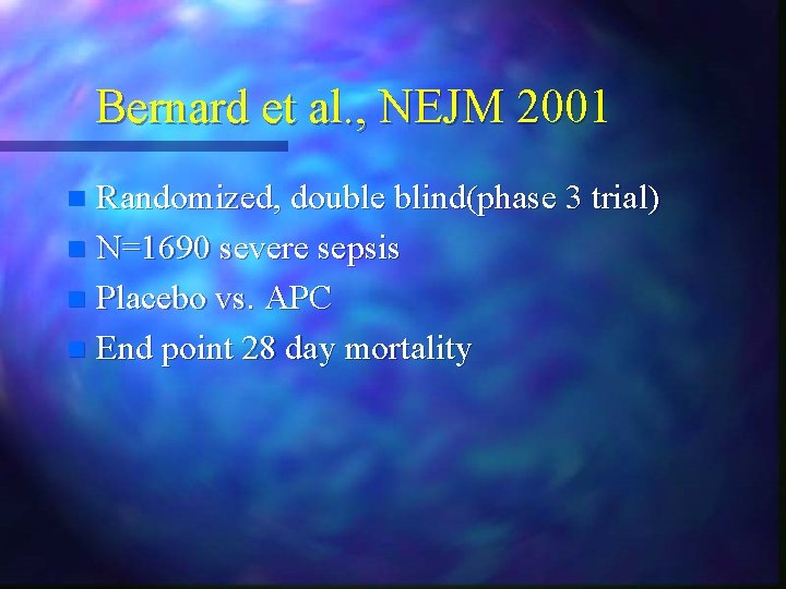 Bernard et al. , NEJM 2001 Randomized, double blind(phase 3 trial) n N=1690 severe Bernard et al. , NEJM 2001 Randomized, double blind(phase 3 trial) n N=1690 severe