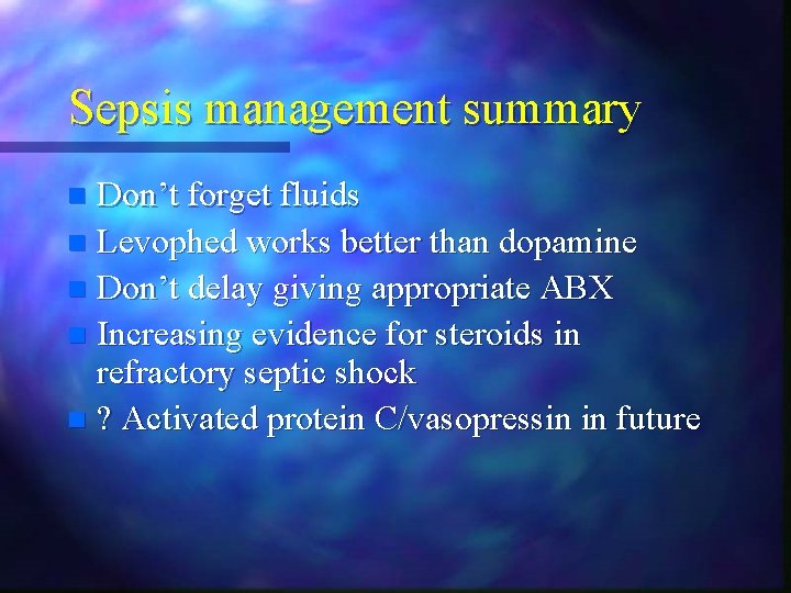 Sepsis management summary Don’t forget fluids n Levophed works better than dopamine n Don’t Sepsis management summary Don’t forget fluids n Levophed works better than dopamine n Don’t