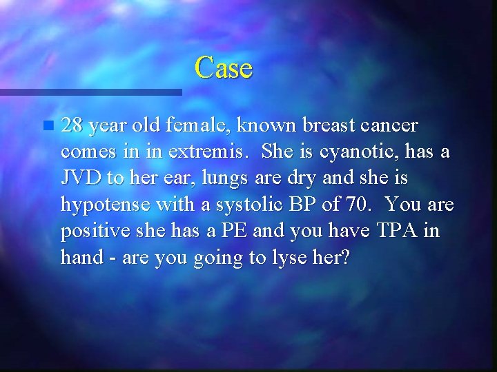 Case n 28 year old female, known breast cancer comes in in extremis. She Case n 28 year old female, known breast cancer comes in in extremis. She