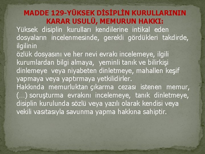 MADDE 129 -YÜKSEK DİSİPLİN KURULLARININ KARAR USULÜ, MEMURUN HAKKI: Yüksek disiplin kurulları kendilerine intikal