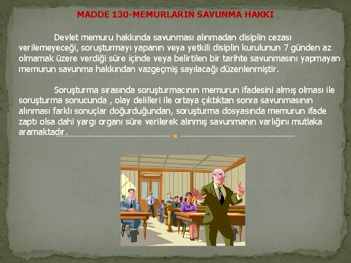 MADDE 130 -MEMURLARIN SAVUNMA HAKKI Devlet memuru hakkında savunması alınmadan disiplin cezası verilemeyeceği, soruşturmayı